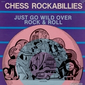Chess Rockabillies Volume One - Just Go Wild Over Rock & Roll