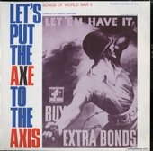 Let's Put The Axe To The Axis - Songs Of World War II, Volume I